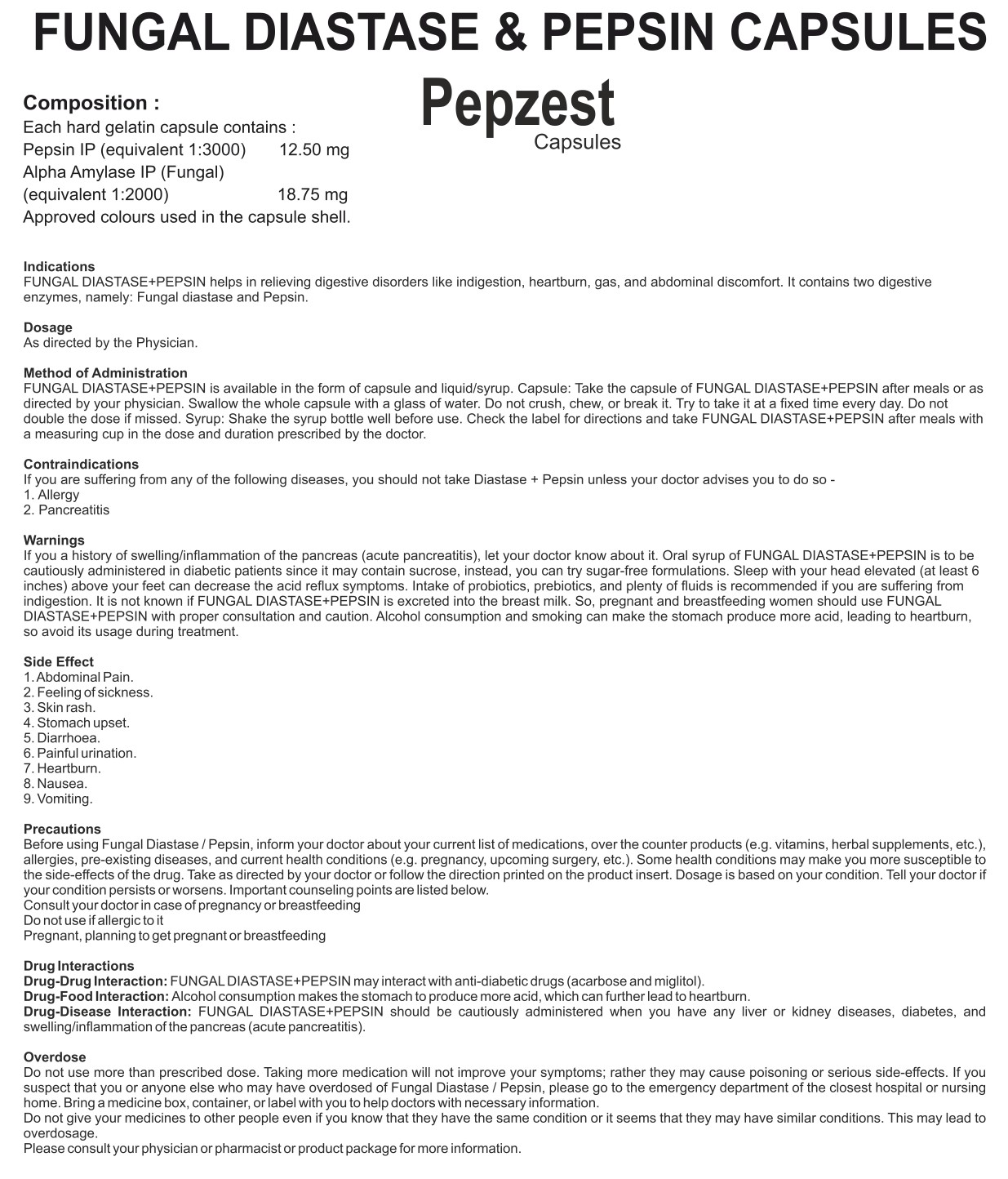 EACH HARD GELATIN CAPSULE CONTAIN:- PEPSIN IP (EQ) 1 :3000 12.50 MGALPHA AMYLASE IP (FUNGAL EQ) 1:2000 18.75 MGCOLOUR : APPROVED COLOUR TO BE USED IN HARD GELATINCAPSULE SHELLS.